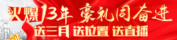 火爆13年，豪礼同奋进！送三月，送位置，送直播！
